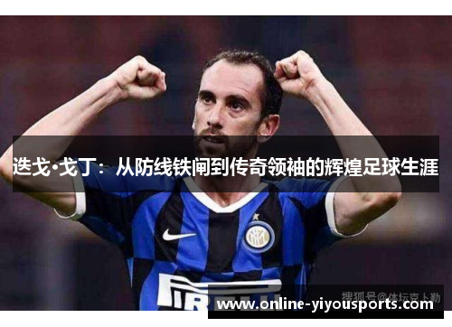 迭戈·戈丁：从防线铁闸到传奇领袖的辉煌足球生涯